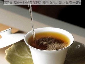 太古莉莉果冻是一种具有保健功能的食品，对人体有一定的益处