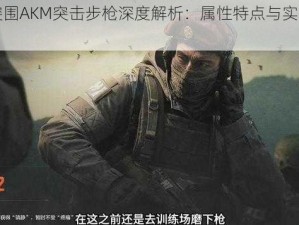 暗区突围AKM突击步枪深度解析：属性特点与实战性能评测