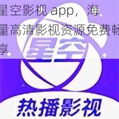 星空影视 app，海量高清影视资源免费畅享